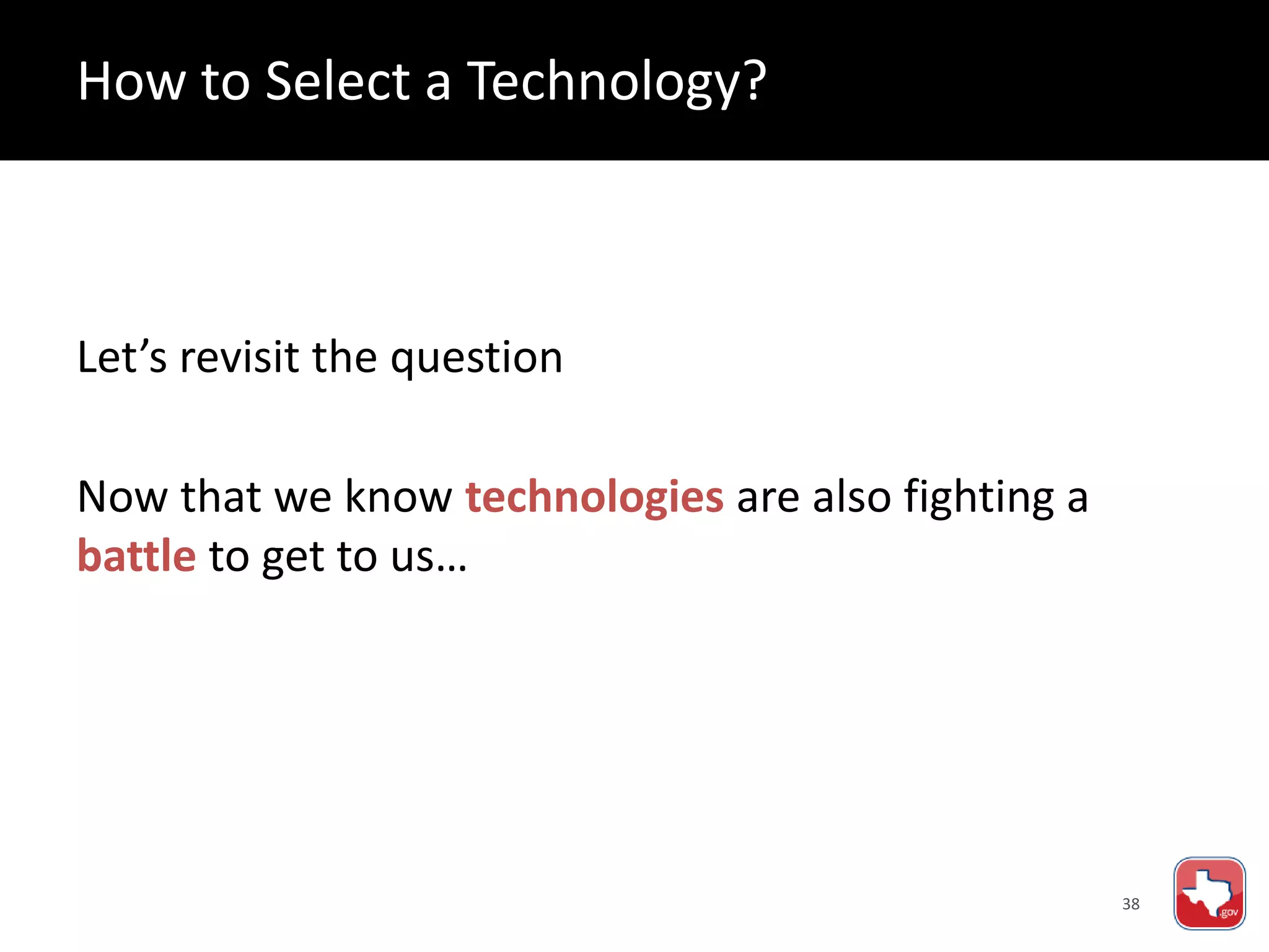 38
Let’s revisit the question
Now that we know technologies are also fighting a
battle to get to us…
How to Select a Technology?
 