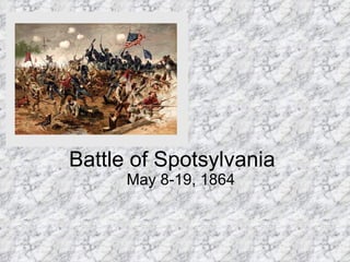 Battle of Spotsylvania May 8-19, 1864 