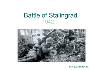Battle of Stalingrad     1942 David Sanz Soblechero 4ºA 