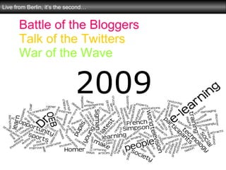 Battle of the Bloggers Talk of the Twitters War of the Wave 2009 Live from Berlin, it’s the second…  