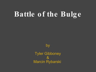 Battle of the Bulge by   Tyler Gibboney  & Marcin Rybarski  