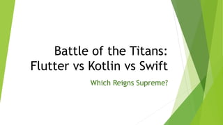 Battle of the Titans:
Flutter vs Kotlin vs Swift
Which Reigns Supreme?
 