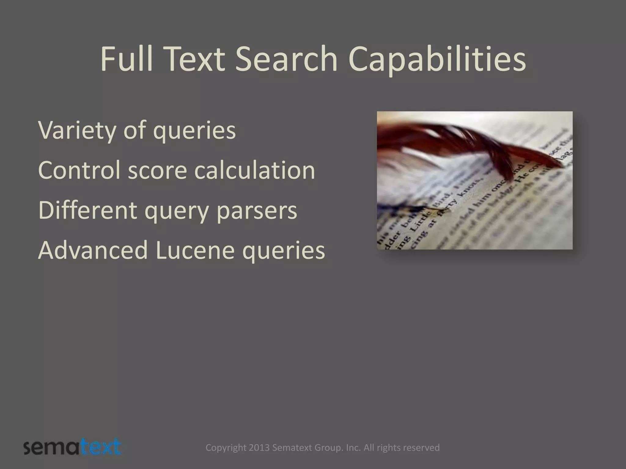 Full Text Search Capabilities
Variety of queries
Control score calculation
Different query parsers
Advanced Lucene queries
Copyright 2013 Sematext Group. Inc. All rights reserved
 