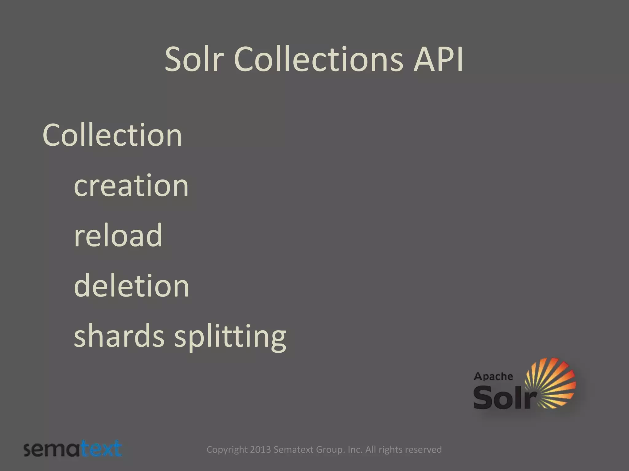 Solr Collections API
Collection
creation
reload
deletion
shards splitting
Copyright 2013 Sematext Group. Inc. All rights reserved
 