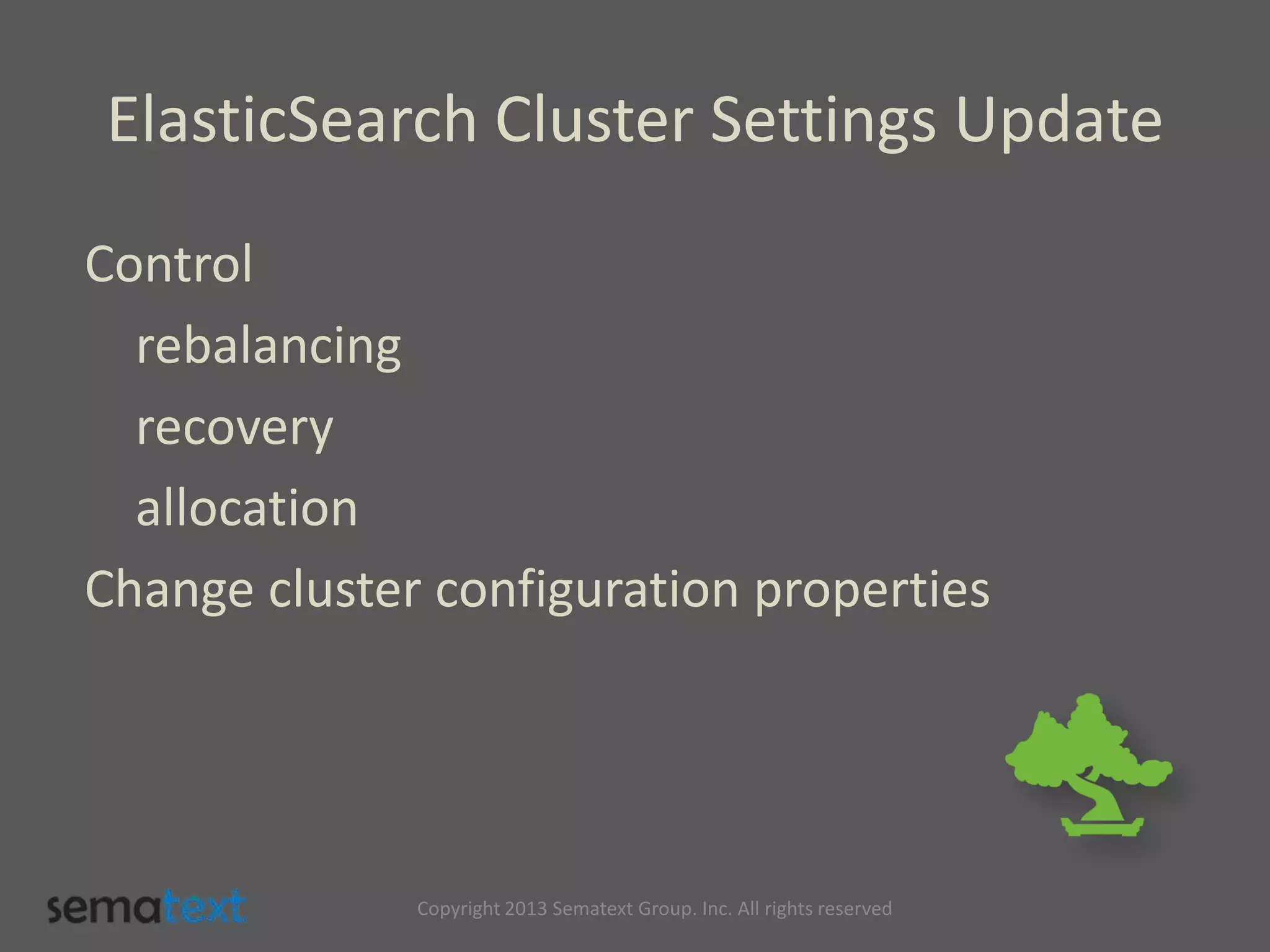 ElasticSearch Cluster Settings Update
Control
rebalancing
recovery
allocation
Change cluster configuration properties
Copyright 2013 Sematext Group. Inc. All rights reserved
 