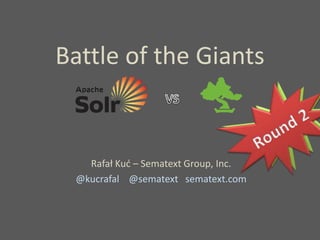 Battle of the Giants
Rafał Kuć – Sematext Group, Inc.
@kucrafal @sematext sematext.com
 