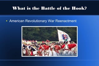 What is the Battle of the Hook?
● American Revolutionary War Reenactment
 