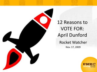 12 Reasons to VOTE FOR: April Dunford<br />Rocket Watcher<br />Nov. 17, 2009<br />