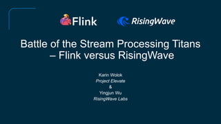 Battle of the Stream Processing Titans
– Flink versus RisingWave
Karin Wolok
Project Elevate
&
Yingjun Wu
RisingWave Labs
 