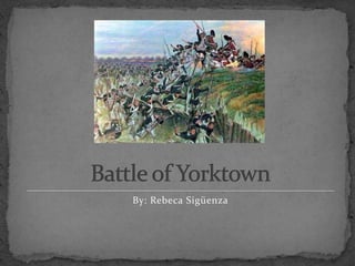 Battle of Yorktown By: RebecaSigüenza 