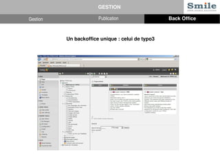 GESTION 
Gestion Publication Back Office 
Un backoffice unique : celui de typo3 
 