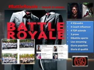 #BattleRoyale - Venerdì 25 ottobre
• 4 SQcuadre
• 4 Coach influencer
• 4 TOP aziende
• 3 prove
• Dibattito aperto
• Live s...