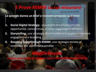 3 Prove #SMM su cui misurarsi
Le aziende danno un brief e ricevono proposte su 3 temi:
1. Social Digital Strategy: una ana...
