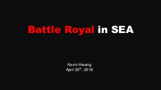 Battle Royal in SEA
Kevin Hwang
April 20th, 2018
 
