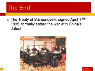 The EndThe Treaty of Shimonoseki, signed April 17th, 1895, formally ended the war with China’s defeat.HOME
