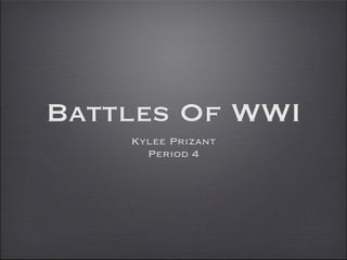 Battles Of WWI
    Kylee Prizant
      Period 4
 