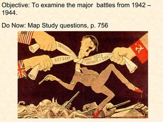 Objective: To examine the major  battles from 1942 –1944. Do Now: Map Study questions, p. 756 