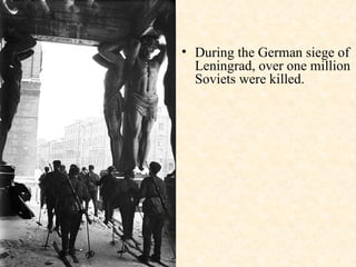 During the German siege of Leningrad, over one million Soviets were killed.  
