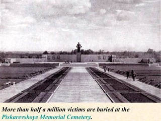 More than half a million victims are buried at the  Piskarevskoye Memorial Cemetery .  