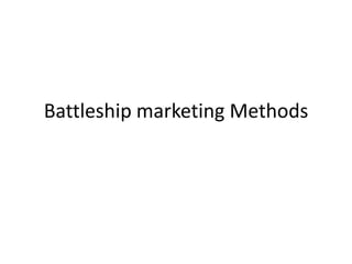 Battleship marketing Methods
 