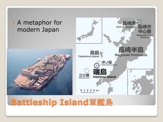    A metaphor for
    modern Japan




Battleship Island軍艦島
 