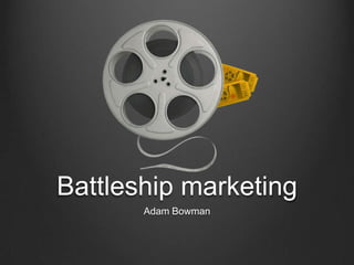 Battleship marketing
       Adam Bowman
 
