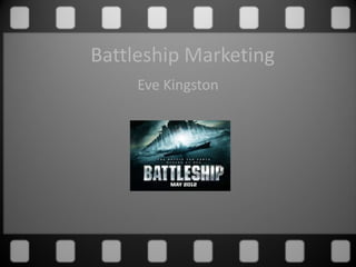 Battleship Marketing
     Eve Kingston
 