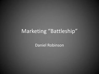 Marketing “Battleship”

     Daniel Robinson
 