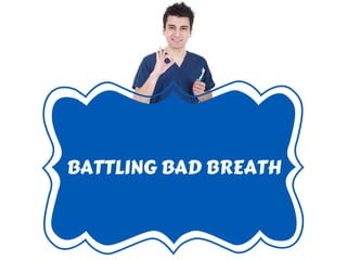 BATTLING BAD BREATH
 