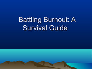 Battling Burnout: A
 Survival Guide
 