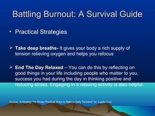 Battling Burnout: A Survival Guide
• Practical Strategies

 Take deep breaths- It gives your body a rich supply of
  tens...
