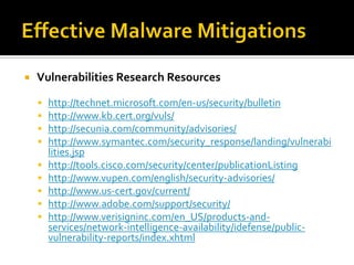    Vulnerabilities Research Resources

       http://technet.microsoft.com/en-us/security/bulletin
       http://www.kb.cert.org/vuls/
       http://secunia.com/community/advisories/
       http://www.symantec.com/security_response/landing/vulnerabi
        lities.jsp
       http://tools.cisco.com/security/center/publicationListing
       http://www.vupen.com/english/security-advisories/
       http://www.us-cert.gov/current/
       http://www.adobe.com/support/security/
       http://www.verisigninc.com/en_US/products-and-
        services/network-intelligence-availability/idefense/public-
        vulnerability-reports/index.xhtml
 