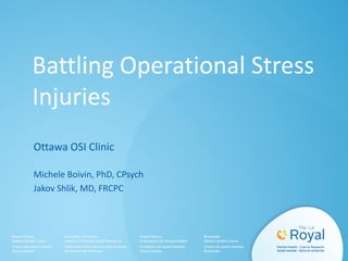 Battling Operational Stress
Injuries
Ottawa OSI Clinic
Michele Boivin, PhD, CPsych
Jakov Shlik, MD, FRCPC
 