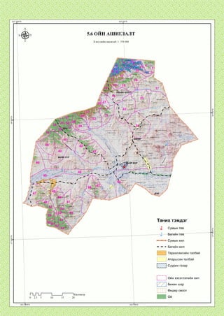 5.6 ОИН АШИЕ АЛТ
Хэвлэлийн масштаб: 1: 350 000
саргуя-
өвд^р уул
.Өгөөмерз^п. Цахиурт
Харзны гозгорУуп
эрцйй уул
Норовлда уул
оаан чулуут уул
:1Щиох узс
Таних тэмдэг
Багийн ХИЛ
Тариалангийн талбай
Атаршсан талбай
Суурин газар
I Ойн хэсэглэлийн хил
Бөхөн шар
Өндөр овоот
1Километр
 