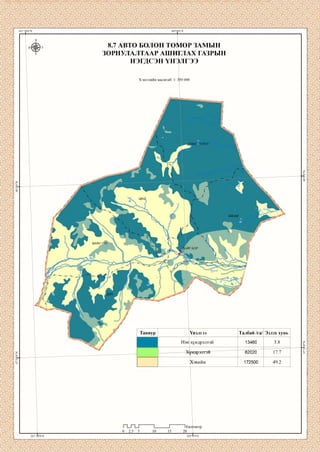 101°20'0"Е 102°0'0"Е
X
Б 3
V
8.7 АВТО БОЛОН ТӨМӨР ЗАМЫН
ЗОРНУЛАЛТААР АШИГЛАХ ГАЗРЫН
НЭГДСЭН ҮНЭЛГЭЭ
Хэвлэлийн масштаб: 1: 350 000
Таниур Үнэлгээ Талбай /га/ Эзлэх хувь
Нэн хүндрэлтэй 13460 3.8
Xүндрэлтэй 62020 17.7
Хэвийн 172500 49.2
0 2.5 5
п____ г
10 15
"11Кило
20
»метр
101°20'0"Е 102°0'0"Е
 
