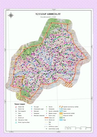 9.2 ГАЗАР АШИГЛАЛТ
Хэвлэлийн масштаб: 1: 350
:гозгорууп
Ар дэндгэр-у)я
Дулаан;
:өнд^руул
өрдэлгэрийн.
Нлрамг ;
ггар ууп
Цахиуртуул«
Овгор упаануул
Цоргын. ;Бор-Өндөруул
Харзны гозгор Ууп
:тоз^ортотго*^.
■ Ч
' л :
'Г & ш
•°р
50рЦДГ-у>Л
Дааан -
лраан чупуугууп
толгой
Чез ерпйн
.^ Ц ан т.уул .
Таних тэмдэг
Гар худаг
Инженерийн худаг
Өвөлжөө
Зуслан I_____ I
Намаржаа
Зуслан, намаржаа
Дөрвөн улирал
Булаг, шанд
' Сумын хил
Багийн хил
Уурхайн ашиглалтын талбай
Хужир, мараа
Намаг
Багийн төв
Тоот өндөрлөг
Овоо Хаваржаа
Өвөлжөө, хаваржаа
Тариалангийн талбай
Атаршсан талбайДаваа
Хогийн цэг
Оршуулгын газар
Аялал, жуулчны бааз
Холбооны шугам
Цахилгааны шугам
1Километр
 