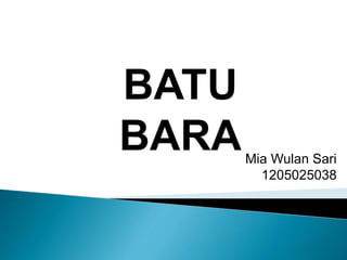 BATU
BARAMia Wulan Sari
1205025038
 