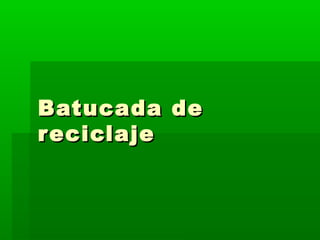 Batucada deBatucada de
reciclajereciclaje
 