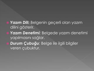Yazım Dili: Belgenin geçerli olan yazım
dilini gösterir.
 Yazım Denetimi: Belgede yazım denetimi
yapılmasını sağlar.
 Durum Çubuğu: Belge ile ilgili bilgiler
veren çubuktur.


 