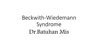 Beckwith-Wiedemann
Syndrome
Dr.Batuhan Mis
 