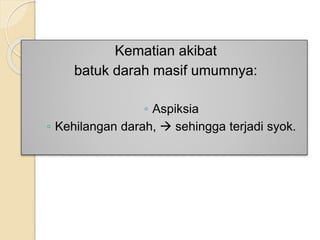Kematian akibat
batuk darah masif umumnya:
◦ Aspiksia
◦ Kehilangan darah,  sehingga terjadi syok.
 