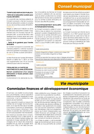 3
N°5/ Septembre - octobre / 2015
Conseil municipal
Tarifsdesservicespublics
- Tarifs de la restauration scolaire pour
l’année 2015-2016
A l’unanimité des membres présents, le
Conseil municipal a fixé les nouveaux
tarifs de restauration scolaire à compter
du jour de la rentrée scolaire 2015/2016 :
(tableau 1)
Malgré un déficit de 31 568,25 € en 2014,
les tarifs de la restauration scolaire n’aug-
mentent pas. Un nouveau tarif est ce-
pendant créé : un surcoût de 0,50 € sera
appliqué pour chaque repas servi sans
avoir été réservé au préalable (adulte et
enfant).
- Tarifs de la garderie pour l’année
2015-2016
Le Conseil municipal à l’unanimité des
membres présents a voté les nouveaux
tarifs de la garderie municipale à comp-
ter de la rentrée scolaire 2015/2016 :
( tableau 2)
Le bilan financier de l’année 2014 faisant
ressortir un déficit de 11 100 €, on note
une augmentation de 2 % sur tous les
créneaux (sauf celui du mercredi).
Mesuredelacartede
rentréescolaire2015/2016
Retrait conditionnel d’un emploi
élémentaire à l’école primaire Jean-
Louis Etienne.
Conformément à la demande du rec-
teur d’académie de Rennes, le Conseil
municipal a délibéré afin de prendre
acte du retrait conditionnel d’un emploi
élémentaire à l’école Jean-Louis Etienne
pour la rentrée scolaire 2015-2016, en
fonction des effectifs scolaires.
Accompagnement scolaire
intergénérationnel
Le Conseil municipal a validé à l’unani-
mité la mise en place d’un accompa-
gnement scolaire intergénérationnel à
compter de la rentrée 2015-2016 pour
les enfants du primaire scolarisés à
l’école publique ainsi que la charte et
le règlement encadrant ce dispositif.
Celui-ci a pour finalité d’offrir l’appui et
TARIFS RESTAURATION
Tarifs
2014/2015
Tarifs
2015/2016
Enfants d'Argentré du Plessis + enfants de la classe CLIS 4,15 E 4,15 E
Enfants non domiciliés à Argentré du Plessis 4,60 E 4,60 E
Adultes 5,20 E 5,20 E
Enfants qui apportent leur repas en raison d’allergies alimentaires 2,15 E 2,15 E
Surcoût pour repas servi sans réservation (enfant et adulte) 0,50 E
(tableau 1)
TARIFS GARDERIE
Enfants d’Argentré Autres communes
2014/2015 2015/2016 2014/2015 2015/2016
Garderie du matin à partir de 7h30 2,35 E 2,40 E 2,60 E 2,65 E
Garderie du matin à partir de 8h20 1,85 E 1,88 E 2,10 E 2,14 E
Garderie du soir jusqu’à 17h45 2,35 E 2,40 E 2,60 E 2,65 E
Garderie du soir après 17h45
jusqu’à 18h30
2,60 E 2,65 E 2,85 E 2,90 E
Mercredi de 12h15 à 12h30 0,50 E 0,50 E 0,50 E 0,50 E
(tableau 2)
S’il est bien une réalité incontournable
pour une entreprise, c’est sa capacité à
investir pour produire. Appliquée à notre
commune, c’est la satisfaction des
besoins de ses habitants.
Cette capacité à investir se mesure à la
maîtrise de son budget de fonctionne-
ment, ce à quoi les élus de la nouvelle
Commission Finances et Développe-
ment Economique s’attachent. Cela
amène à prendre des orientations qui
ne sont pas populaires mais nécessaires.
Son travail qui procède de la compta-
bilité analytique nous a déjà permis, à
ce jour, de contenir certains postes, par
exemple la masse salariale (50 % des
charges), est en deçà des projections
établies lors du vote du budget 2015
(65 %, pour 75%). C’est déjà une pre-
mière satisfaction pour l’équipe, mais il
convient de ne pas relâcher nos efforts.
Une pensée, principalement, aux ani-
mateurs bénévoles de nos associations
locales, qui ont vu leur dotation subven-
tion de fonctionnement affectée. Il nous
a fallu prendre des décisions difficiles, et
procéder à des ajustements à la baisse,
non pas que les subventions n’étaient
pas nécessaires, mais tout simplement
parce qu’il était indispensable que
l’effort financier soit partagé, et que
l’ensemble des budgets de la commune
soit maîtrisé, nos associations l’ont fort
bien compris et nous les en remercions.
« La chasse au gaspi » c’est la première
règle de fonctionnement de la commis-
sion. Elle va nous permettre de contenir
Commission finances et développement économique
les ressources dont les enfants pourraient
avoir besoin pour réussir à l’école. Enca-
dré par des bénévoles, ce service est un
complément de ce qui est proposé par
les enseignants.Il est gratuit et permet un
accompagnement individualisé de l’en-
fant. Le bulletin d’inscription et le règle-
ment intérieur sont disponibles en mairie.
P.E.D.T.
Le Conseil municipal est informé de la
validation d’un PEDT (projet éducatif
territorial) dans le cadre de la mise en
place des temps périscolaires. Ce docu-
ment s’avérait en effet nécessaire pour
pouvoir continuer à bénéficier de l’aide
financière de l’État pour les TAP.
Vie municipale
les charges courantes et poursuivre nos
investissements nécessaires (renouvel-
lement d’équipements, projets), tout en
bénéficiant des subventions et fonds de
concours prévus par nos partenaires.
Compte-tenu des nouvelles contraintes
budgétaires auxquelles nous devons
faire face, ces ressources sont en effet
indispensables au bon fonctionnement
de notre commune, et à son équilibre
financier. On ne peut s’en priver, faire
aboutir les dossiers procède de notre
mission d’élus.
Denis Baslé
 