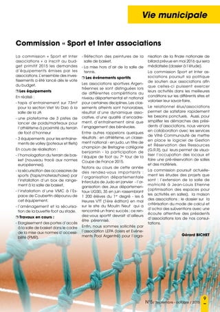 9
N°5/ Septembre - octobre / 2015
Vie municipale
Commission « Sport et Inter associations
La commission «  Sport et Inter
associations  » a inscrit au bud-
get primitif 2015 les demandes
d’équipements émises par les
associations. L’ensemble des inves-
tissements a été lancé dès le vote
du budget.
r Les équipements
En réalisé :
- tapis d’entrainement sur 73m²
pour la section Viet Vo Dao à la
salle de la JA
- une plateforme de 3 pistes de
lancer de poids/marteaux pour
l’athlétisme à proximité du terrain
de foot d’honneur
- 3 équipements pour les entraine-
ments de volley (poteaux et filets)
En cours de réalisation :
- l’homologation du terrain de bas-
ket (nouveau tracé aux normes
européennes),
- la sécurisation des accessoires de
sports (tapis/matelas/haies) par
l’installation d’un box de range-
ment à la salle de basket, 
- l’installation d’une VMC à l’Es-
pace de Coubertin dépourvu de
cet équipement,
- l’aménagement et la sécurisa-
tion de la buvette foot au stade.
r Travaux en cours :
- Elargissement des portes d’accès
à la salle de basket dans le cadre
de la mise aux normes d’accessi-
bilité (PMR),
- Réfection des peintures de la
salle de basket,
- La mise hors d’air de la salle de
tennis.
r Les événements sportifs
Les associations sportives Argen-
tréennes se sont distinguées lors
de différentes compétitions au
niveau départemental et national
pour certaines disciplines. Les clas-
sements atteints sont honorables,
résultat d’une dynamique asso-
ciative, d’une qualité d’encadre-
ment, d’entraînement ainsi que
l’engagement des bénévoles.
Entre autres rappelons quelques
résultats : en athlétisme, un classe-
ment national - en judo, un titre de
champion de Bretagne catégorie
benjamin - la participation de
l’équipe de foot au 7e
tour de la
Coupe de France 2015.
Notons au cours de cette année
des rendez-vous importants  :
l’organisation départementale
Interclubs de Judo en janvier - l’or-
ganisation des Jeux départemen-
taux UGSEL 35 en juin rassemblant
1  200 élèves du 1er
degré - les 6
Heures VTT (1ère édition) en mai
sur le site du Moulin Neuf qui a
rencontré un franc succès ; ce ren-
dez-vous sportif devrait d’ailleurs
être pérennisé.
Enfin, nous sommes sollicités par
l’association LEPA (loisirs et Evène-
ments Pool Argentré) pour l’orga-
nisation de la finale nationale de
billard prévue en mai 2016 qui sera
médiatisée (dossier à l’étude).
La commission Sport et Inter as-
sociations poursuit sa politique
de soutien aux associations afin
que celles-ci puissent exercer
leurs activités dans les meilleures
conditions sur les différents sites et
valoriser leur savoir-faire.
Le relationnel élus/associations
permet de satisfaire rapidement
les besoins ponctuels. Aussi, pour
simplifier les démarches des prési-
dents d’associations, nous venons
en collaboration avec les services
de Vitré Communauté de mettre
en place le logiciel de Gestion
et Réservation des Ressources
(G.R.R), qui leurs permet de visua-
liser l’occupation des locaux et
faire une pré-réservation de salles
et des matériels.
La commission poursuit actuelle-
ment les études des projets que
sont  : l’extension de la salle de
motricité à Jean-Louis Etienne
(optimisation des espaces pour
les activités en salles), la maison
des associations ; le dossier sur la
critèrisation du mode de calcul et
d’octroi des subventions avec une
écoute attentive des présidents
d’associations lors de nos consul-
tations.
Gérard Bichet
 