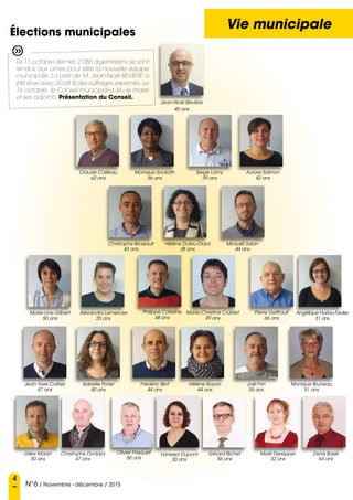 Monique Bruneau
51 ans
Alexandra Lemercier
25 ans
Gilles Marzin
50 ans
Olivier Pasquet
50 ans
Angélique Huriau-Fadier
31 ans
Hélène Bayon
44 ans
Philippe Cateline
48 ans
Isabelle Poriel
40 ans
Christophe Dodard
47 ans
Jean-Yves Corbel
47 ans
Jean-Noël Bévière
45 ans
Joël Frin
55 ans
Pierre Geffrault
66 ans
Denis Baslé
64 ans
Claude Cailleau
62 ans
Monique Sockath
56 ans
Serge Lamy
39 ans
Christophe Brossault
43 ans
Hélène Dufeu-Diard
38 ans
Mickaël Sabin
44 ans
Aurore Salmon
42 ans
Maël Derepper
32 ans
Vanessa Dupont
30 ans
Frédéric Blot
44 ans
Marie-Line Gilbert
50 ans
Marie-Christine Crublet
39 ans
Gérard Bichet
56 ans
4
N°6 / Novembre - décembre / 2015
Vie municipale
Élections municipales
i
Le 11 octobre dernier, 2 085 argentréens se sont
rendus aux urnes pour élire la nouvelle équipe
municipale. La Liste de M. Jean-Noël BEVIERE a
été élue avec 50.68 % des suffrages exprimés. Le
16 octobre, le Conseil municipal a élu le maire
et ses adjoints. Présentation du Conseil.
 