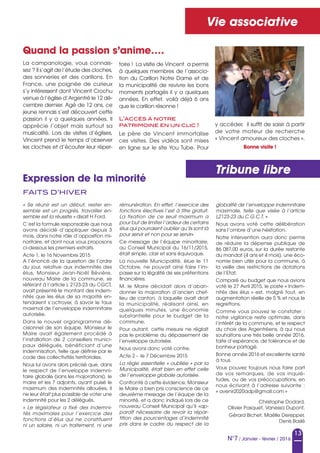 Vie associative
13
N°7 / Janvier - février / 2016
Tribune libre
FAITS D’HIVER
Expression de la minorité
«  Se  réunir  est  un  début,  rester  en-
semble  est  un  progrès,  travailler  en-
semble est la réussite » disait H Ford.
C’est la formule responsable que nous
avons décidé d’appliquer depuis 3
mois, dans notre rôle d’opposition mi-
noritaire, et dont nous vous proposons
ci-dessous les premiers extraits.
Acte 1, le 16 Novembre 2015
A l’énoncé de la question de l’ordre
du jour, relative aux indemnités des
élus, Monsieur Jean-Noël Bévière,
nouveau Maire de la commune, se
référant à l’article L 2123-23 du CGCT,
avait présenté le montant des indem-
nités que les élus de sa majorité en-
tendaient s’octroyer, à savoir le taux
maximal de l’enveloppe indemnitaire
autorisée.
Dans le nouvel organigramme dé-
cisionnel de son équipe, Monsieur le
Maire avait également procédé à
l’installation de 2 conseillers munici-
paux délégués, bénéficiant d’une
indemnisation, telle que définie par le
code des collectivités territoriales.
Nous lui avons alors précisé que, dans
le respect de l’enveloppe indemni-
taire globale (sans les majorations), le
maire et les 7 adjoints, ayant puisé le
maximum des indemnités allouées, il
ne leur était plus possible de voter une
indemnité pour les 2 délégués.
«  Le  législateur  a  fixé  des  indemni-
tés  maximales  pour  l’exercice  des 
fonctions  d’élus  qui  ne  constituent 
ni un salaire, ni un traitement, ni une 
rémunération. En effet, l’exercice des 
fonctions électives l’est à titre gratuit. 
La  fixation  de  ce  seuil  maximum  a 
pour but de limiter l’ardeur de certains 
élus qui pourraient oublier qu’ils sont là 
pour servir et non pour se servir»
Ce message de l’équipe minoritaire,
au Conseil Municipal du 16/11/2015,
était simple, clair et sans équivoque.
La nouvelle Municipalité, élue le 11
Octobre, ne pouvait ainsi faire l’im-
passe sur la légalité de ses prétentions
financières.
M. le Maire décidait alors d’aban-
donner la majoration d’ancien chef-
lieu de canton, à laquelle avait droit
la municipalité, réalisant ainsi, en
quelques minutes, une économie
substantielle pour le budget de la
commune.
Pour autant, cette mesure ne réglait
pas le problème du dépassement de
l’enveloppe autorisée.
Nous avons donc voté contre.
Acte 2 - le 7 Décembre 2015
La règle essentielle « oubliée » par la 
Municipalité, était bien en effet celle 
de l’enveloppe globale autorisée. 
Confronté à cette évidence, Monsieur
le Maire a bien pris conscience de ce
deuxième message de l’équipe de la
minorité, et a donc indiqué lors de ce
nouveau Conseil Municipal qu’il «ap-
paraît nécessaire de revoir la répar-
tition des pourcentages d’indemnité 
pris  dans  le  cadre  du  respect  de  la 
globalité de l’enveloppe indemnitaire 
maximale,  telle  que  visée  à  l’article 
L2123-23 du C.G.C.T. »
Nous avons voté cette délibération
sans l’ombre d’une hésitation.
Notre intervention aura donc permis
de réduire la dépense publique de
86 087,00 euros, sur la durée restante
du mandat (4 ans et 4 mois), une éco-
nomie bien utile pour la commune, à
la veille des restrictions de dotations
de l’Etat.
Comparé au budget que nous avions
voté le 27 Avril 2015, le poste « Indem-
nités des élus » est, malgré tout, en
augmentation réelle de 5 % et nous le
regrettons.
Comme vous pouvez le constater :
notre vigilance reste optimale, dans
l’intérêt de la commune, et le respect
du choix des Argentréens, à qui nous
souhaitons une très belle année 2016,
faite d’espérance, de tolérance et de
bonheur partagé.
Bonne année 2016 et excellente santé
à tous.
Vous pouvez toujours nous faire part
de vos remarques, de vos inquié-
tudes, ou de vos préoccupations, en
nous écrivant à l’adresse suivante :
« avenir2020adp@gmail.com »
Christophe Dodard,
Olivier Pasquet, Vanessa Dupont,
Gérard Bichet, Maëlle Derepper,
Denis Baslé
La campanologie, vous connais-
sez ? Il s’agit de l’étude des cloches,
des sonneries et des carillons. En
France, une poignée de curieux
s’y intéressent dont Vincent Crochu
venue à l’église d’Argentré le 12 dé-
cembre dernier. Agé de 12 ans, ce
jeune rennais s’est découvert cette
passion il y a quelques années. Il
apprécie l’objet mais surtout sa
musicalité. Lors de visites d’églises,
Vincent prend le temps d’observer
les cloches et d’écouter leur réper-
Quand la passion s’anime….
toire ! La visite de Vincent a permis
à quelques membres de l’associa-
tion du Carillon Notre Dame et de
la municipalité de revivre les bons
moments partagés il y a quelques
années. En effet, voilà déjà 6 ans
que le carillon résonne !
L’accès à notre
patrimoine en un clic !
Le père de Vincent immortalise
ces visites. Des vidéos sont mises
en ligne sur le site You Tube. Pour
y accéder, il suffit de saisir à partir
de votre moteur de recherche
« Vincent amoureux des cloches ».
Bonne visite !
 