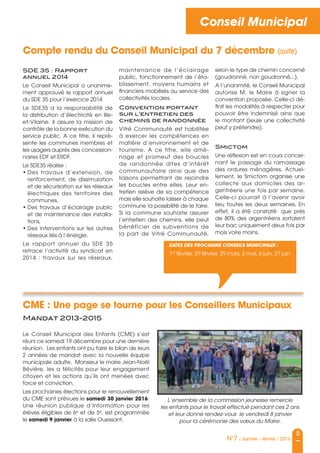 5
N°7 / Janvier - février / 2016
Conseil Municipal
SDE 35 : Rapport
annuel 2014
Le Conseil Municipal a unanime-
ment approuvé le rapport annuel
du SDE 35 pour l’exercice 2014
Le SDE35 a la responsabilité de
la distribution d’électricité en Ille-
et-Vilaine. Il assure la mission de
contrôle de la bonne exécution du
service public. A ce titre, il repré-
sente les communes membres et
les usagers auprès des concession-
naires EDF et ERDF.
Le SDE35 réalise :
• Des travaux d’extension, de
renforcement, de dissimulation
et de sécurisation sur les réseaux
électriques des territoires des
communes,
• Des travaux d’éclairage public
et de maintenance des installa-
tions,
• Des interventions sur les autres
réseaux liés à l’énergie.
Le rapport annuel du SDE 35
retrace l’activité du syndicat en
2014 : travaux sur les réseaux,
Le Conseil Municipal des Enfants (CME) s’est
réuni ce samedi 19 décembre pour une dernière
réunion. Les enfants ont pu faire le bilan de leurs
2 années de mandat avec la nouvelle équipe
municipale adulte. Monsieur le maire Jean-Noël
Bévière, les a félicités pour leur engagement
citoyen et les actions qu’ils ont menées avec
force et conviction.
Les prochaines élections pour le renouvellement
du CME sont prévues le samedi 30 janvier 2016.
Une réunion publique d’information pour les
élèves éligibles de 6e
et de 5e
, est programmée
le samedi 9 janvier à la salle Ouessant.
Compte rendu du Conseil Municipal du 7 décembre (suite)
maintenance de l’éclairage
public, fonctionnement de l’éta-
blissement, moyens humains et
financiers mobilisés au service des
collectivités locales.
Convention portant
sur l’entretien des
chemins de randonnée
Vitré Communauté est habilitée
à exercer les compétences en
matière d’environnement et de
tourisme. A ce titre, elle amé-
nage et promeut des boucles
de randonnée dites d’intérêt
communautaire ainsi que des
liaisons permettant de rejoindre
les boucles entre elles. Leur en-
tretien relève de sa compétence
mais elle souhaite laisser à chaque
commune la possibilité de le faire.
Si la commune souhaite assurer
l’entretien des chemins, elle peut
bénéficier de subventions de
la part de Vitré Communauté,
selon le type de chemin concerné
(goudronné, non goudronné,..).
A l’unanimité, le Conseil Municipal
autorise M. le Maire à signer la
convention proposée. Celle-ci dé-
finit les modalités à respecter pour
pouvoir être indemnisé ainsi que
le montant (seule une collectivité
peut y prétendre).
Smictom
Une réflexion est en cours concer-
nant le passage du ramassage
des ordures ménagères. Actuel-
lement, le Smictom organise une
collecte aux domiciles des ar-
gentréens une fois par semaine.
Celle-ci pourrait à l’avenir avoir
lieu toutes les deux semaines. En
effet, il a été constaté que près
de 80% des argentréens sortaient
leur bac uniquement deux fois par
mois voire moins.
DATES DES PROCHAINS CONSEILS MUNICIPAUX :
1er
février, 29 février, 29 mars, 2 mai, 6 juin, 27 juin
CME : Une page se tourne pour les Conseillers Municipaux
Mandat 2013-2015
L’ensemble de la commission jeunesse remercie
les enfants pour le travail effectué pendant ces 2 ans 
et leur donne rendez-vous  le vendredi 8 janvier 
pour la cérémonie des vœux du Maire.
 