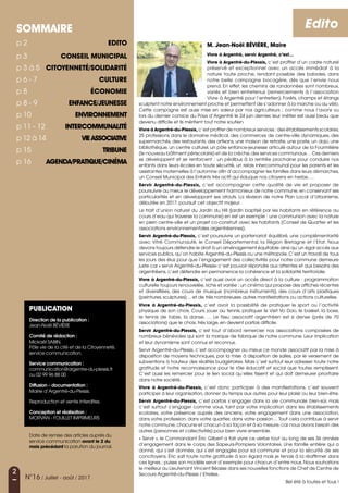 2
N°16 / Juillet - août / 2017
SOMMAIRE
p 2 	 EDITO
p 3	 CONSEIL municipal
p 3 à 5	 CITOYENNETÉ/SOLIDARITÉ
p 6 - 7	 CULTURE
p 8 	 économie
p 8 - 9	 ENFANCE/JEUNESSE
p 10	 ENVIRONNEMENT
p 11 - 12	intercommunalité
p 12 à 14	 VIEAssociatiVE
p 15 	 tribune
p 16 	 AGENDA/PRATIQUE/CINÉMA
Edito
PUBLICATIOn
Direction de la publication :
Jean-Noël BÉVIÈRE
Comité de rédaction :
Mickaël SABIN,
Pôle vie de la cité et de la Citoyenneté,
service communication.
Service communication :
communication@argentre-du-plessis.fr
ou 02 99 96 88 00
Diffusion - documentation :
Mairie d’Argentré-du-Plessis.
Reproduction et vente interdites.
Conception et réalisation :
MORVAN - FOUILLET IMPRIMEURS
Date de remise des articles auprès du
service communication avant le 2 du
mois précédant la parution du journal.
M. Jean-Noël BÉVIÈRE, Maire
Vivre à Argentré, servir Argentré, c’est…
Vivre à Argentré-du-Plessis, c’est profiter d’un cadre naturel
préservé et exceptionnel avec un accès immédiat à la
nature toute proche, rendant possible des balades, dans
notre belle campagne bocagère, dès que l’envie nous
prend. En effet, les chemins de randonnées sont nombreux,
variés et bien entretenus (remerciements à l’association
Vivre à Argentré pour l’entretien). Forêts, champs et étangs
sculptent notre environnement proche et permettent de s’adonner à la marche ou au vélo.
Cette campagne est aussi mise en valeur par nos agriculteurs ; comme nous l’avons vu
lors du dernier comice du Pays d’Argentré le 24 juin dernier, leur métier est aussi beau que
devenu difficile et ils méritent tout notre soutien.
Vivre à Argentré-du-Plessis, c’est profiter de nombreux services : des établissements scolaires,
25 professions dans le domaine médical, des commerces de centre-ville dynamiques, des
supermarchés, des restaurants, des artisans, une maison de retraite, une poste, un dojo, une
bibliothèque, un centre culturel, un pôle enfance-jeunesse articulé autour de la Fourmilière
(le nouveau bâtiment périscolaire) et de la crèche,des services communaux… Ces derniers
se développent et se renforcent : un pédibus à la rentrée prochaine pour conduire nos
enfants dans leurs écoles en toute sécurité, un relais intercommunal pour les parents et les
assistantes maternelles à l’automne afin d’accompagner les familles dans leurs démarches,
un Conseil Municipal des Enfants très actif qui éduque nos citoyens en herbe, …
Servir Argentré-du-Plessis, c’est accompagner cette qualité de vie et proposer de
poursuivre au mieux le développement harmonieux de notre commune, en conservant ses
particularités et en développant ses atouts. La révision de notre Plan Local d’Urbanisme,
débutée en 2017, poursuit cet objectif majeur.
Le trait d’union naturel du Jardin du Hill (jardin baptisé par les habitants en référence au
cours d’eau qui traverse la commune) en est un exemple : une communion avec la nature
en plein centre-ville et un projet co-construit avec les habitants (Conseil de Quartier et les
associations environnementales argentréennes).
Servir Argentré-du-Plessis, c’est poursuivre un partenariat équilibré, une complémentarité
avec Vitré Communauté, le Conseil Départemental, la Région Bretagne et l’Etat. Nous
devons toujours défendre le droit à un aménagement équitable ainsi qu’un égal accès aux
services publics,qu’on habite Argentré-du-Plessis ou une métropole.C’est un travail de tous
les jours des élus pour que l’engagement des collectivités pour notre commune demeure
juste car « servir Argentré-du-Plessis» c’est pouvoir répondre aux attentes et aux besoins des
argentréens, c’est défendre en permanence la cohérence et la solidarité territoriale.
Vivre à Argentré-du-Plessis, c’est aussi avoir un accès direct à la culture : programmation
culturelle toujours renouvelée,riche et variée ; un cinéma qui propose des affiches récentes
et diversifiées, des cours de musique (nombreux instruments), des cours d’arts plastiques
(peintures, sculptures)… et de très nombreuses autres manifestations ou actions culturelles.
Vivre à Argentré-du-Plessis, c’est avoir la possibilité de pratiquer le sport ou l’activité
physique de son choix. Courir, jouer au tennis, pratiquer le Viet Vo Dao, le basket, la boxe,
le tennis de table, la danse, … Le tissu associatif argentréen est si dense (près de 70
associations) que le choix, très large, en devient parfois difficile.
Servir Argentré-du-Plessis, c’est tout d’abord remercier nos associations composées de
nombreux bénévoles qui sont la marque de fabrique de notre commune. Leur implication
et leur dynamisme sont connus et reconnus.
Servir Argentré-du-Plessis, c’est accompagner au mieux ce monde associatif par la mise à
disposition de moyens techniques, par la mise à disposition de salles, par le versement de
subventions à hauteur des réalités budgétaires. Mais c’est surtout leur adresser toute notre
gratitude et notre reconnaissance pour le rôle éducatif et social que toutes remplissent.
C’est aussi les remercier pour le lien social qu’elles tissent et qui doit demeurer prioritaire
dans notre société.
Vivre à Argentré-du-Plessis, c’est donc participer à des manifestations, c’est souvent
participer à leur organisation, donner du temps aux autres pour leur plaisir ou leur bien-être.
Servir Argentré-du-Plessis, c’est parfois s’engager dans la vie communale bien-sûr, mais
c’est surtout s’engager comme vous, tant par votre implication dans les établissements
scolaires, votre présence auprès des anciens, votre engagement dans une association,
dans votre profession, dans votre quartier, dans votre passion… Tout cela contribue à servir
notre commune,chacune et chacun à sa façon et à sa mesure,car nous avons besoin des
autres (personnes et collectivités) pour bien vivre ensemble.
« Servir », le Commandant Éric Gilbert a fait vivre ce verbe tout au long de ses 36 années
d’engagement dans le corps des Sapeurs-Pompiers Volontaires. Une famille entière qui a
donné, qui s’est donnée, qui s’est engagée pour sa commune et pour la sécurité de ses
concitoyens. Éric sait toute notre gratitude à son égard mais je tenais à la réaffirmer dans
ces lignes ; puisse son modèle servir d’exemple pour chacun d’entre nous. Nous souhaitons
le meilleur au Lieutenant Vincent Béasse dans ses nouvelles fonctions de Chef de Centre de
Secours Argentré-du-Plessis / Etrelles.
Bel été à toutes et tous !
 