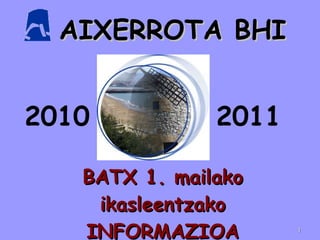 AIXERROTA BHI BATX 1. mailako ikasleentzako INFORMAZIOA 2010 2011 