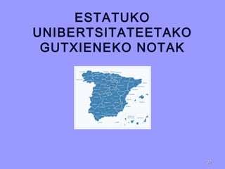 ESTATUKO
UNIBERTSITATEETAKO
GUTXIENEKO NOTAK
3232
 