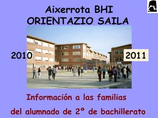 Aixerrota BHI ORIENTAZIO SAILA   2010 2011 Información a las familias  del alumnado de 2º de bachillerato 